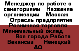 Менеджер по работе с санаториями › Название организации ­ Массаж 23 › Отрасль предприятия ­ Розничная торговля › Минимальный оклад ­ 60 000 - Все города Работа » Вакансии   . Ненецкий АО